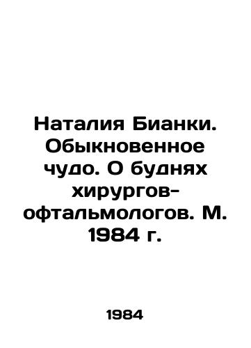 Nataliya Bianki. Obyknovennoe chudo. O budnyakh khirurgov-oftalmologov. M. 1984 g./Natalia Bianchi. An Ordinary Miracle. About the Everyday Life of Ophthalmology Surgeons. Moscow 1984 - landofmagazines.com
