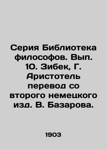 Seriya Biblioteka filosofov. Vyp. 10. Zibek, G. Aristotel perevod so vtorogo nemetskogo izd. V. Bazarova. /Library of Philosophers series. Volume 10. Zibek, G. Aristotle translated from the second German edition by V. Bazarov. - landofmagazines.com