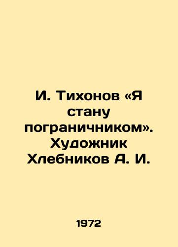 I. Tikhonov «Ya stanu pogranichnikom. Khudozhnik Khlebnikov A. I./I. Tikhonov - I will become a border guard. - landofmagazines.com