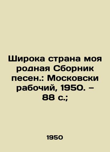 Shiroka strana moya rodnaya Sbornik pesen.: Moskovski rabochiy, 1950. — 88 s.; /Wide is my native country. Song collection.: Moscow Worker, 1950. 88 p.; - landofmagazines.com