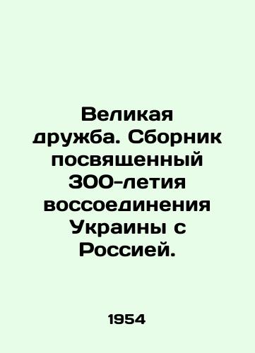 Velikaya druzhba. Sbornik posvyashchennyy 300-letiya vossoedineniya Ukrainy s Rossiey./Great Friendship. A collection dedicated to the 300th anniversary of Ukraines reunification with Russia. - landofmagazines.com
