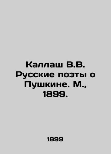 Kallash V.V. Russkie poety o Pushkine. M.,  1899./Kallash V.V. Russian poets about Pushkin. Moscow, 1899. - landofmagazines.com
