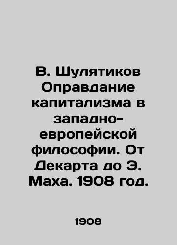 V. Shulyatikov Opravdanie kapitalizma v zapadno-evropeyskoy filosofii. Ot Dekarta do E. Makha. 1908 god./V. Shulyatikov The Justification of Capitalism in Western European Philosophy: From Descartes to E. Mach. 1908. - landofmagazines.com