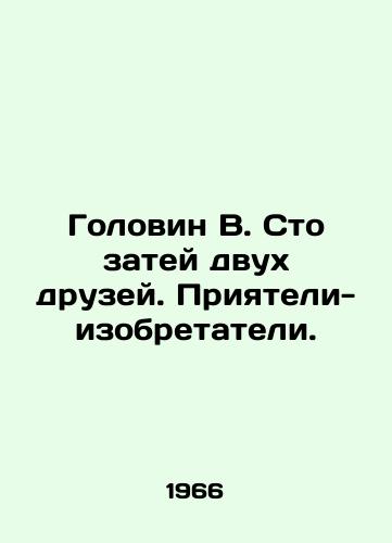 Golovin V. Sto zatey dvukh druzey. Priyateli-izobretateli./Golovin V. One hundred and two friends. Friendly inventors. - landofmagazines.com