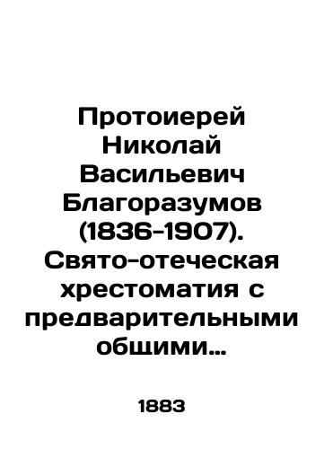 Protoierey Nikolay Vasilevich Blagorazumov (1836-1907). Svyato-otecheskaya khrestomatiya s predvaritelnymi obshchimi tserkovno-istoricheskimi ocherkami i chastnymi biograficheskimi i bibliograficheskimi svedeniyami o svyatykh ottsakh i uchitelyakh Drevne-Vselenskoy Tserkvi./Archpriest Nikolai Vasilyevich Blasumov (1836-1907). Holy Fatherly History with preliminary general church-historical sketches and private bibliographic and bibliographic information about the holy fathers and teachers of the Ancient and Universal Church. - landofmagazines.com
