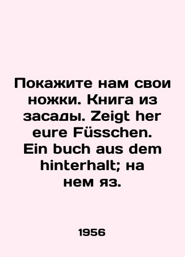 Pokazhite nam svoi nozhki. Kniga iz zasady. Zeigt her eure Fuesschen. Ein buch aus dem hinterhalt; na nem yaz./Show us your legs. A book from an ambush. Zeigt her eure Füsschen. Ein buch aus dem hinterhalt; it has a tongue. - landofmagazines.com