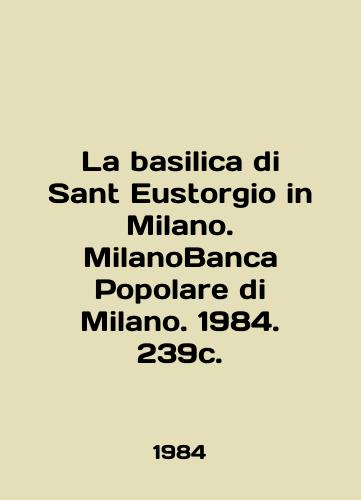 La basilica di Sant Eustorgio in Milano. MilanoBanca Popolare di Milano. 1984. 239s. /La basilica di Sant Eustorgio in Milano. MilanoBanca Popolare di Milano. 1984. 239c. - landofmagazines.com