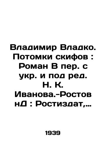 Vladimir Vladko. Potomki skifov: Roman V per. s ukr. i pod red. N. K. Ivanova.-Rostov nD: Rostizdat, 1939.-252 s.: il.; 21x14 sm./Vladimir Vladko. Descendants of the Scythians: Roman Translated from Ukrainian and edited by N. K. Ivanov-Rostov: Rostizdat, 1939.-252 p.: il.; 21x14 sm. - landofmagazines.com