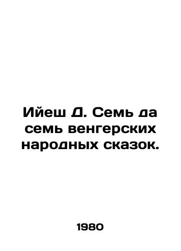 Iyesh D. Sem da sem vengerskikh narodnykh skazok./Iyesh D. Seven yes seven Hungarian folk tales. - landofmagazines.com