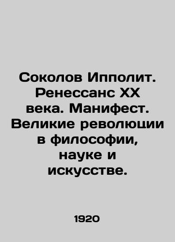 Sokolov Ippolit. Renessans XX veka. Manifest. Velikie revolyutsii v filosofii, nauke i iskusstve./Sokolov Hippolytus. Renaissance of the twentieth century. Manifesto. Great revolutions in philosophy, science, and art. - landofmagazines.com