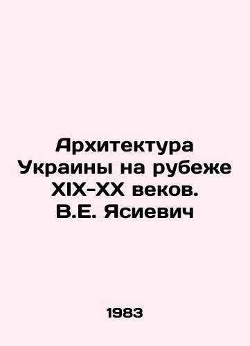Arkhitektura Ukrainy na rubezhe XIX-XX vekov. V.E. Yasievich/Architecture of Ukraine at the turn of the XIX-XX centuries. V.E. Yasievich - landofmagazines.com