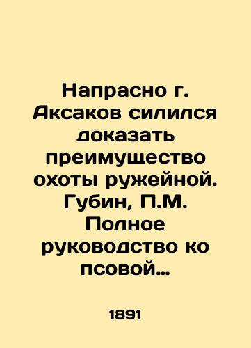 Naprasno g. Aksakov sililsya dokazat preimushchestvo okhoty ruzheynoy. Gubin, M. Polnoe rukovodstvo ko psovoy okhote. V 3 ch. Ch. 1-3. S.: Tip. A.I. Snegirevoy, 18/In vain, Mr. Aksakov tried to prove the advantage of rifle hunting. Gubin, M. Full guide to dog hunting. At 3 oclock, pp. 1-3. S.: Type A.I. Snegireva, 18 - landofmagazines.com
