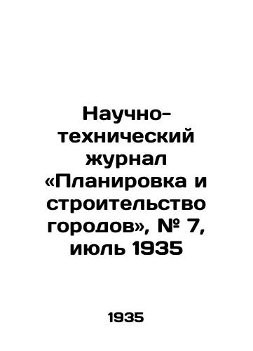 Nauchno-tekhnicheskiy zhurnal «Planirovka i stroitelstvo gorodov, # 7, iyul 1935/Scientific and Technical Journal: Urban Planning and Construction, # 7, July 1935 - landofmagazines.com