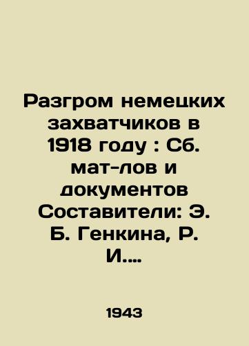 Razgrom nemetskikh zakhvatchikov v 1918 godu: Sb. mat-lov i dokumentov Sostaviteli: E. B. Genkina, R. I. Golubeva, E. N. Gorodetskiy i dr.; Pod red. M. B. Mitina, I. I. Mintsa; In-t Marksa-Engelsa-Lenina pri TsK VKP(b). Sekretariat Gl. redaktsii Istorii grazhd. voyny SSSR. /Defeat of the German invaders in 1918: Collections of documents and documents Compiled by E. B. Genkin, R. I. Golubev, E. N. Gorodetsky, and others; Edited by M. B. Mitin, I. I. Mintz; In-t Marx-Engels-Lenin under the Central Committee of the Communist Party of the Soviet Union (b). Secretariat of the Chief Editors of the History of the Civil War of the USSR. - landofmagazines.com