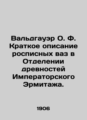 Valdgauer O. F. Kratkoe opisanie rospisnykh vaz v Otdelenii drevnostey Imperatorskogo Ermitazha. /Waldhauer O.F. Brief description of the painted vases in the Department of Antiquities of the Imperial Hermitage. - landofmagazines.com