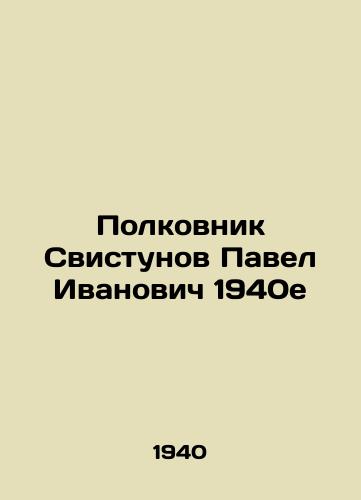 Polkovnik Svistunov Pavel Ivanovich 1940e/Colonel Svistunov Pavel Ivanovich 1940s - landofmagazines.com