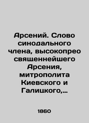 Arseniy. Slovo sinodalnogo chlena, vysokopreosvyashchenneyshego Arseniya, mitropolita Kievskogo i Galitskogo, proiznesennoe pri vstuplenii v upravlenie svyatoy Kievo-Pecherskoyu Lavroyu./Arseny. Word of the Synod member, Most Reverend Arseny, Metropolitan of Kyiv and Halych, delivered at the time of his accession to the administration of Saint Lavrov of Kyiv-Pechersk. - landofmagazines.com