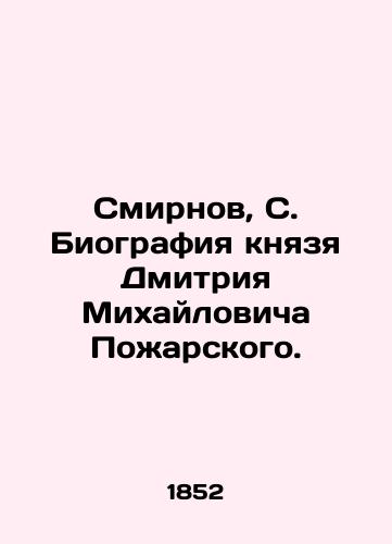 Smirnov, S. Biografiya knyazya Dmitriya Mikhaylovicha Pozharskogo. /Smirnov, S. Biography of Prince Dmitry Mikhailovich Pozharsky. - landofmagazines.com