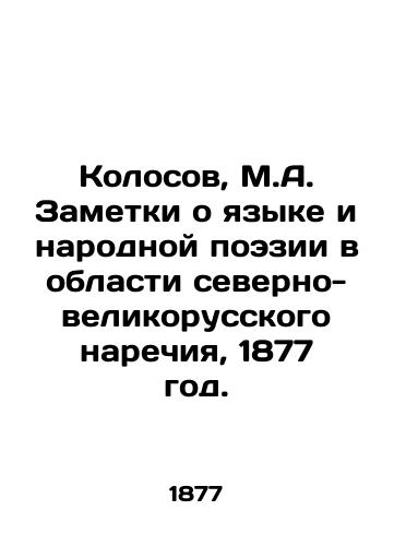 Kolosov, M.A. Zametki o yazyke i narodnoy poezii v oblasti severno-velikorusskogo narechiya, 1877 god./Kolosov, M.A. Notes on Language and Folk Poetry in the Northern Great Russian Language, 1877. - landofmagazines.com
