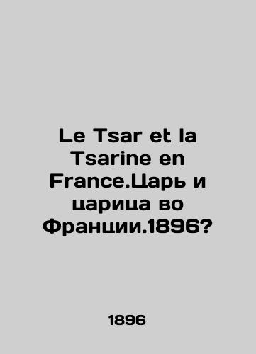 Le Tsar et la Tsarine en France.Tsar i tsaritsa vo Frantsii.1896?/Le Tsar et la Tsarine en France.King and Queen in France, 1896? - landofmagazines.com