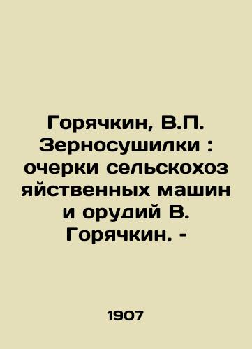 Goryachkin, V. Zernosushilki: ocherki selskokhozyaystvennykh mashin i orudiy V. Goryachkin. – /Goryachkin, V. Grain dryers: Essays on agricultural machinery and tools by V.Goryachkin. - landofmagazines.com