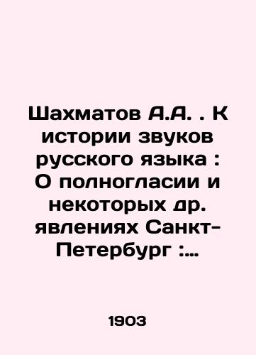 Shakhmatov A.A. K istorii zvukov russkogo yazyka: O polnoglasii i nekotorykh dr. yavleniyakh Sankt-Peterburg: tip. Imp. Akad. nauk, 1903. 212 s./A.A. Chechmatov. Towards the History of the Sound of the Russian Language: On Full Voice and Certain Other Phenomena St. Petersburg: Type. Imp. Akad. sciences, 1903. 212 p. - landofmagazines.com