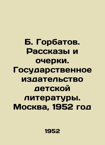B. Gorbatov. Rasskazy i ocherki. Gosudarstvennoe izdatelstvo detskoy literatury. Moskva, 1952 god/B. Gorbatov. Stories and Essays. State Publishing House for Childrens Literature. Moscow, 1952 - landofmagazines.com