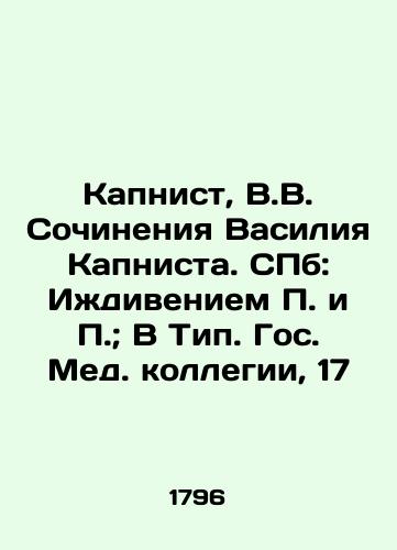 Kapnist, V.V. Sochineniya Vasiliya Kapnista. SPb: Izhdiveniem i; V Tip. Gos. Med. kollegii, 17/Caplist, V.V. Works by Vasily Kaplist. St. Petersburg: Dependency of and; In Type of State Medical College, 17 - landofmagazines.com