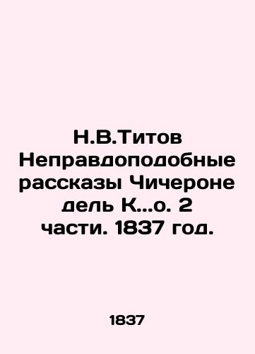 N.V.Titov Nepravdopodobnye rasskazy Chicherone del K..o. 2 chasti. 1837 god./N.V.Titov The Unbelievable Stories of Chicherone del C.. Part 2, 1837. - landofmagazines.com