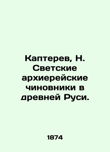 Kapterev, N. Svetskie arkhiereyskie chinovniki v drevney Rusi. /Kapterev, N. Secular hierarchical officials in ancient Russia. - landofmagazines.com
