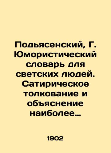 Podyasenskiy, G. Yumoristicheskiy slovar dlya svetskikh lyudey. Satiricheskoe tolkovanie i obyasnenie naibolee upotrebitelnykh i izvestnykh slov na sovremennyy lad. Legonkiy kurs filosofii i morali. 2000 raznykh slov sost. G. Podyasenskiy. /Podjasensky, G. Humorous Dictionary for Secular People. Satirical interpretation and explanation of the most used and famous words in a modern manner. A light course in philosophy and morality. 2000 different words composed by G. Podjasensky. - landofmagazines.com