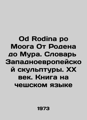 Od Rodina po Moora Ot Rodena do Mura. Slovar Zapadnoevropeyskoy skulptury. XX vek. Kniga na cheshskom yazyke/Od Rodina po Moora From Rodin to Moore. Dictionary of Western Sculpture. 20th Century. Book in Czech - landofmagazines.com