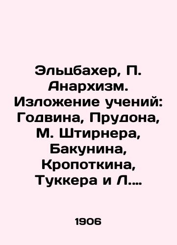 Eltsbakher, Anarkhizm. Izlozhenie ucheniy: Godvina, Prudona, M. Shtirnera, Bakunina, Kropotkina, Tukkera i L. Tolstogo per. R. Streltsova. /Elzbacher, Anarchism. Statement of teachings: Godwin, Proudhon, M. Stierner, Bakunin, Kropotkin, Tucker, and L. Tolstoy per. R. Streltsov. - landofmagazines.com