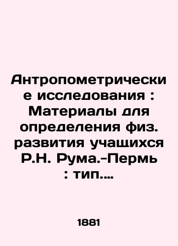 Antropometricheskie issledovaniya: Materialy dlya opredeleniya fiz. razvitiya uchashchikhsya R.N. Ruma.-Perm: tip. F. Kamenskogo, 1881.-69 s.,  1 l. il.; 23,5x16 sm./Anthropometric Research: Materials for Determining the Physical Development of R.N. Ruma-Perm Students: Type. F. Kamensky, 1881.-69 p.,  1 l.; 23,5x16 sm. - landofmagazines.com