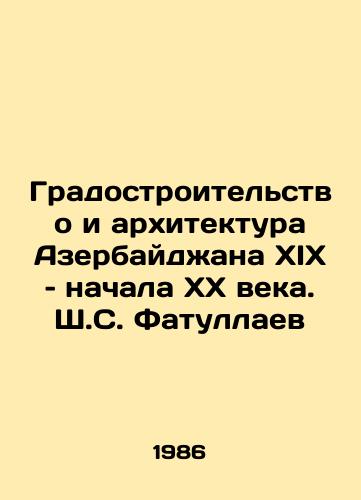 Gradostroitelstvo i arkhitektura Azerbaydzhana XIX – nachala XX veka. Sh.S. Fatullaev/Urban Planning and Architecture of Azerbaijan of the 19th and early 20th centuries. Sh. S. Fatullayev - landofmagazines.com