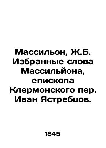 Massilon, Zh.B. Izbrannye slova Massilyona, episkopa Klermonskogo per. Ivan Yastrebtsov. /Massillon, J.B. Selected words of Massillon, Bishop of Clermont, Ivan Yastrebtsov. - landofmagazines.com