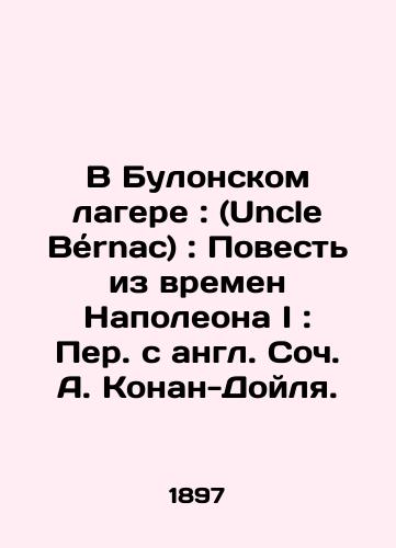 V Bulonskom lagere: (Uncle Bernac): Povest iz vremen Napoleona I: Per. s angl. Soch. A. Konan-Doylya./In the Camp of Boulogne: (Uncle Bérnac): A Tale from the Time of Napoleon I: A Translation from the English Conan-Doyle. - landofmagazines.com