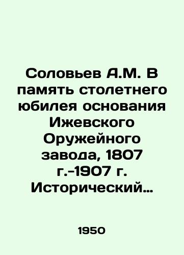 Solovev A.M. V pamyat stoletnego yubileya osnovaniya Izhevskogo Oruzheynogo zavoda, 1807 g.-1907 g. Istoricheskiy ocherk. Reprintnoe vosproizvedenie izdaniya./Solovyov A.M. In memory of the 100th anniversary of the foundation of the Izhevsk Weapons Plant, 1807 -1907. Historical Essay. Reprinting of the publication. - landofmagazines.com