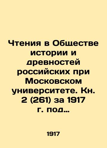 Chteniya v Obshchestve istorii i drevnostey rossiyskikh pri Moskovskom universitete. Kn. 2 (261) za 1917 g. pod zaved. S.A. Belokurova. /Readings in the Society of History and Antiquities of Russia at Moscow University. Book 2 (261), 1917, led by S. A. Belokurov. - landofmagazines.com