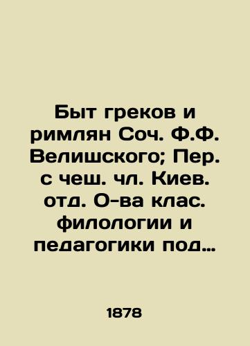 Byt grekov i rimlyan Soch. F.F. Velishskogo; Per. s chesh. chl. Kiev. otd. O-va klas. filologii i pedagogiki pod red. I.Ya. Rostovtseva.-Praga: tip. I. Militkiy i Novak, 1878.-XVI, 670 s.: il.; 22,5x16 sm/The Life of Greeks and Romans by Soc. F. Velishsky; Translated from the Czech Republic by the Kyiv Department of Philology and Education, edited by I.Y. Rostovtsev-Prague: type. I. Militky and Nowak, 1878-XVI, 670 p.; 22,5x16 cm - landofmagazines.com