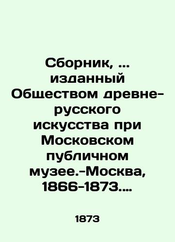 Sbornik,.. izdannyy Obshchestvom drevne-russkogo iskusstva pri Moskovskom publichnom muzee.-Moskva, 1866-1873. – 35x27 sm./A collection.. published by the Society of Ancient Russian Art at the Moscow Public Museum, Moscow, 1866-1873 - landofmagazines.com