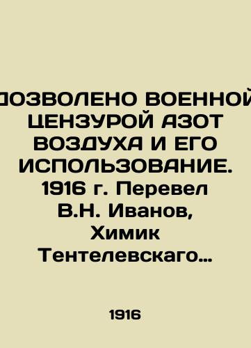 DOZVOLENO VOENNOY TsENZUROY AZOT VOZDUKhA I EGO ISPOLZOVANIE. 1916 g. Perevel V.N. Ivanov, Khimik Tentelevskago khimicheskogo zavoda./MILITARY NITROGEN CENTURE OF AIR AND ITS USE. 1916. Translated by V.N. Ivanov, Chemist of the Tentelevsky Chemical Plant. - landofmagazines.com