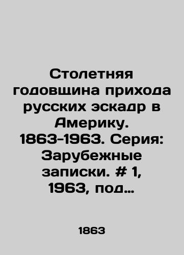 Stoletnyaya godovshchina prikhoda russkikh eskadr v Ameriku. 1863-1963. Seriya: Zarubezhnye zapiski. # 1, 1963, pod redaktsiey V. Petrova. Vashington, V. Kamkin. 1963 g.-83 s. /Centennial of the arrival of Russian squadrons in America. 1863-1963. Series: Foreign Notes. # 1, 1963, edited by V. Petrov. Washington, V. Kamkin. 1963-83 p. - landofmagazines.com