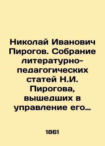 Nikolay Ivanovich Pirogov.  Sobranie literaturno-pedagogicheskikh statey N.I. Pirogova, vyshedshikh v upravlenie ego Kievskim uchebnym okrugom (1858-1861). /Nikolai Ivanovich Pirogov. A collection of literary and pedagogical articles by N. I. Pirogov, published by his Kyiv school district (1858-1861). - landofmagazines.com