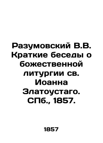 Razumovskiy V.V. Kratkie besedy o bozhestvennoy liturgii sv. Ioanna Zlatoustago. S.Pb. 1857./Razumovsky V.V. Brief Conversations on the Divine Liturgy of St. John Chrysostom. St. Petersburg, 1857. - landofmagazines.com