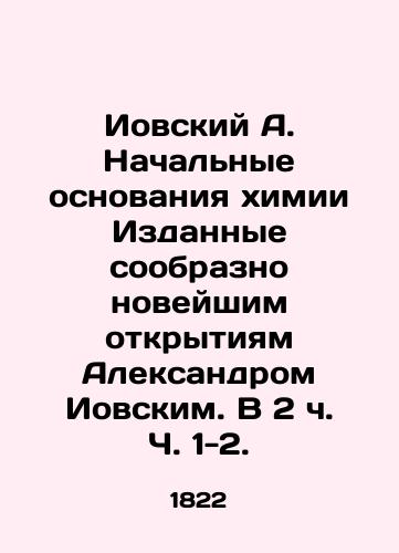 Iovskiy A. Nachalnye osnovaniya khimii Izdannye soobrazno noveyshim otkrytiyam Aleksandrom Iovskim. V 2 ch. Ch. 1-2. /Iovsky A. Initial foundations of chemistry, published in accordance with the latest discoveries by Alexander Iovsky. In 2 pp. 1-2. - landofmagazines.com