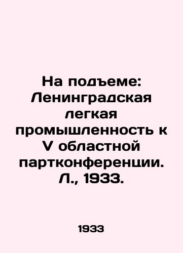 Na podeme: Leningradskaya legkaya promyshlennost k V oblastnoy partkonferentsii. L., 1933./On the Rise: Leningrad Light Industry for the V Regional Party Conference. L., 1933. - landofmagazines.com