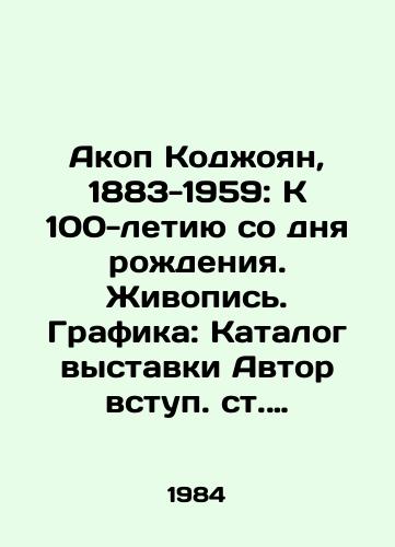 Akop Kodzhoyan, 1883-1959: K 100-letiyu so dnya rozhdeniya. Zhivopis. Grafika: Katalog vystavki Avtor vstup. ct. B.A. Zurabov.  /Akop Kojoyan, 1883-1959: To the 100th Anniversary of Birth. Painting. Drawing: Exhibition Catalogue Author: B.A. Zurabov. - landofmagazines.com