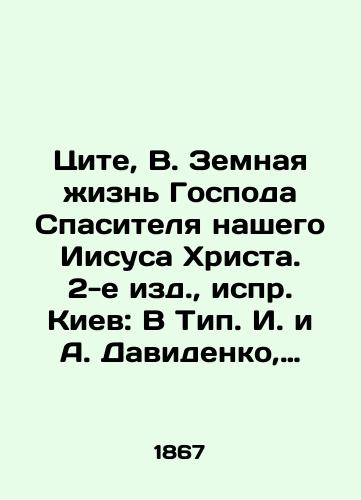 Tsite, V. Zemnaya zhizn Gospoda Spasitelya nashego Iisusa Khrista. 2-e izd.,  ispr. Kiev: V Tip. I. i A. Davidenko, 1867. 4, XII, XVIII, 557 s. 22,5×14,5 sm./Tite, B. The earthly life of the Lord our Savior Jesus Christ. 2nd ed.,  edit. Kyiv: In Type I. and A. Davidenko, 1867. 4, XII, XVIII, 557 p. 22.5 × 14.5 sm. - landofmagazines.com