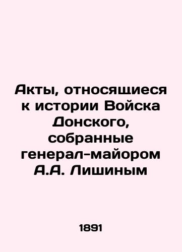 Akty, otnosyashchiesya k istorii Voyska Donskogo, sobrannye general-mayorom A.A. Lishinym/Acts relating to the history of the Don Army, collected by Major General A.A. Lishin - landofmagazines.com